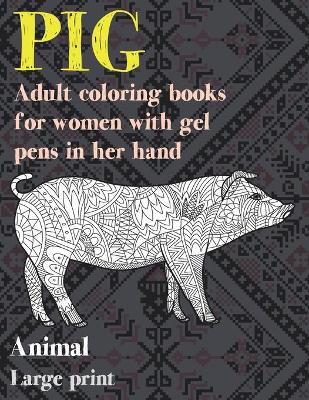 Cover of Adult Coloring Books for Women with Gel Pens in her hand - Animal - Large Print - Pig