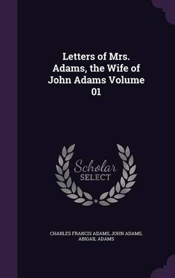 Book cover for Letters of Mrs. Adams, the Wife of John Adams Volume 01