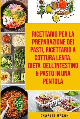 Book cover for Ricettario per la Preparazione Dei Pasti, Ricettario a cottura lenta, Dieta dell'Intestino & Pasto In una Pentola