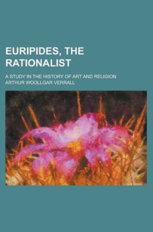 Cover of Euripides, the Rationalist; A Study in the History of Art and Religion