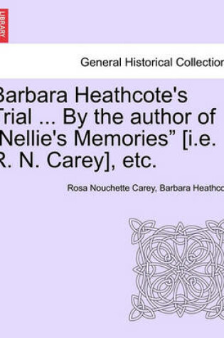 Cover of Barbara Heathcote's Trial ... by the Author of Nellie's Memories [I.E. R. N. Carey], Etc. Vol. III.