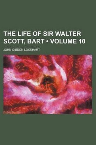 Cover of The Life of Sir Walter Scott, Bart (Volume 10)