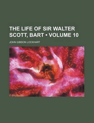 Book cover for The Life of Sir Walter Scott, Bart (Volume 10)