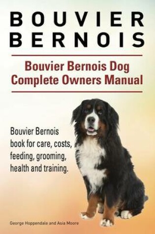 Cover of Bouvier Bernois. Bouvier Bernois Dog Complete Owners Manual. Bouvier Bernois book for care, costs, feeding, grooming, health and training.