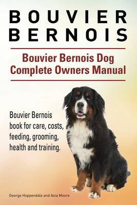 Book cover for Bouvier Bernois. Bouvier Bernois Dog Complete Owners Manual. Bouvier Bernois book for care, costs, feeding, grooming, health and training.