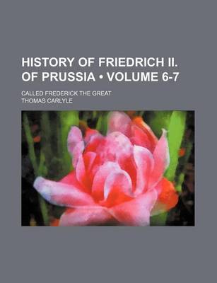 Book cover for History of Friedrich II. of Prussia (Volume 6-7); Called Frederick the Great