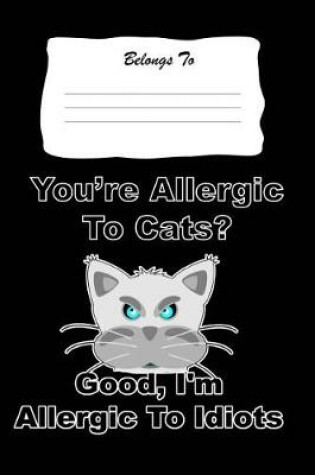 Cover of You're Allergic to Cats? Good I'm Allergic to Idiots