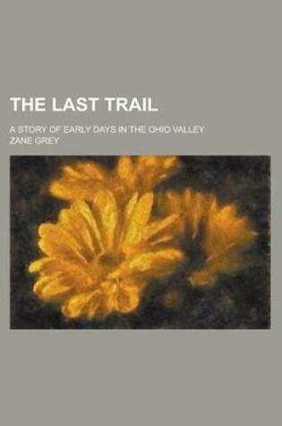 Cover of The Last Trail; A Story of Early Days in the Ohio Valley