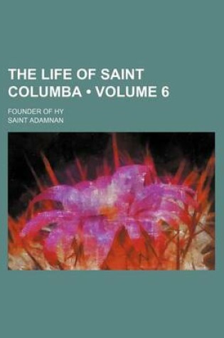 Cover of The Life of Saint Columba (Volume 6); Founder of Hy