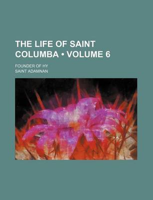 Book cover for The Life of Saint Columba (Volume 6); Founder of Hy