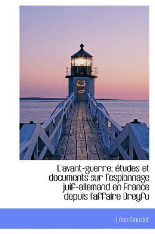 Cover of L'Avant-Guerre; Etudes Et Documents Sur L'Espionnage Juif-Allemand En France Depuis L'Affaire Dreyfu