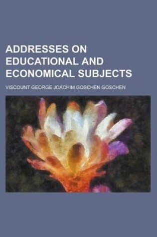 Cover of Addresses on Educational and Economical Subjects