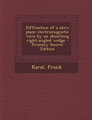 Book cover for Diffraction of a Skew Plane Electromagnetic Wave by an Absorbing Right-Angled Wedge - Primary Source Edition