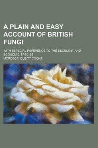 Cover of A Plain and Easy Account of British Fungi; With Especial Reference to the Esculent and Economic Species