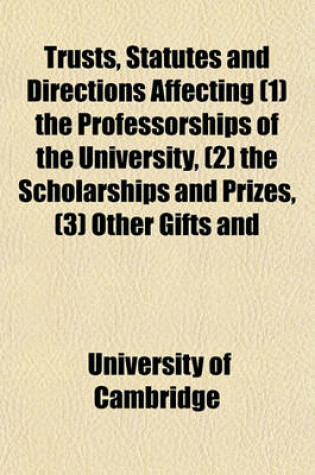 Cover of Trusts, Statutes and Directions Affecting (1) the Professorships of the University, (2) the Scholarships and Prizes, (3) Other Gifts and