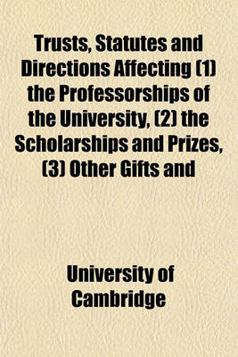 Book cover for Trusts, Statutes and Directions Affecting (1) the Professorships of the University, (2) the Scholarships and Prizes, (3) Other Gifts and