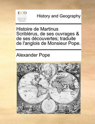 Book cover for Histoire de Martinus Scriblrus, de Ses Ouvrages & de Ses Dcouvertes; Traduite de L'Anglois de Monsieur Pope.