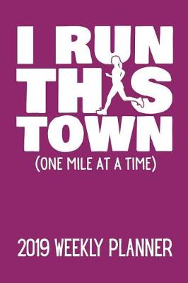 Book cover for I Run This Town (One Mile at a Time) 2019 Weekly Planner