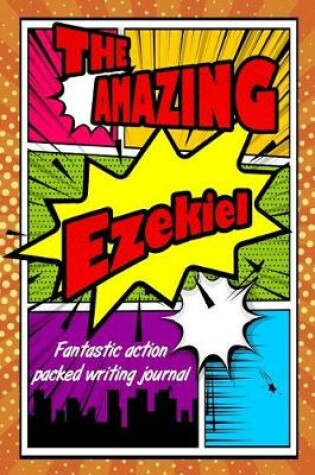 Cover of The Amazing Ezekiel Fantastic Action Packed Writing Journal