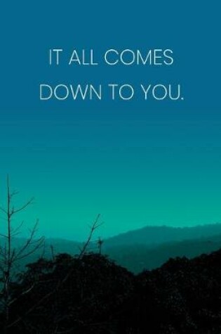 Cover of Inspirational Quote Notebook - 'It All Comes Down To You.' - Inspirational Journal to Write in - Inspirational Quote Diary