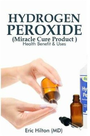 Cover of Hydrogen Peroxide (Miracle Cure Product)