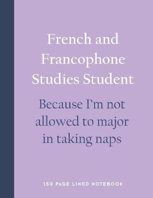 Book cover for French and Francophone Studies Student - Because I'm Not Allowed to Major in Taking Naps