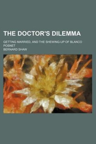 Cover of The Doctor's Dilemma (Volume 4); Getting Married, and the Shewing-Up of Blanco Posnet