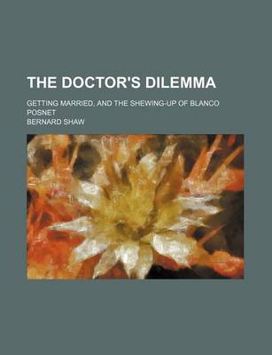 Book cover for The Doctor's Dilemma (Volume 4); Getting Married, and the Shewing-Up of Blanco Posnet