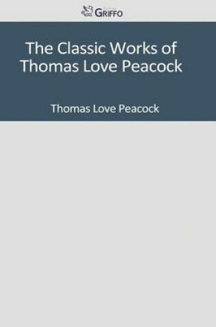 Cover of The Classic Works of Thomas Love Peacock
