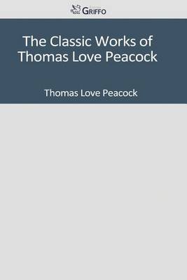 Book cover for The Classic Works of Thomas Love Peacock