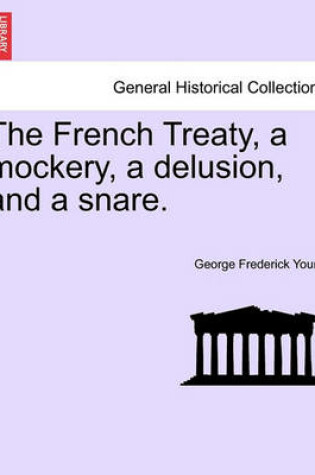 Cover of The French Treaty, a Mockery, a Delusion, and a Snare.