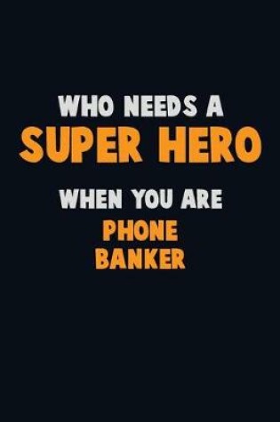 Cover of Who Need A SUPER HERO, When You Are Phone Banker