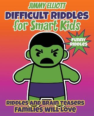 Cover of Difficult Riddles for Smart Kids - Funny Riddles - Riddles and Brain Teasers Families Will Love