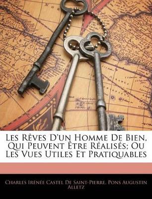 Book cover for Les Rves D'Un Homme de Bien, Qui Peuvent Tre Raliss; Ou Les Vues Utiles Et Pratiquables