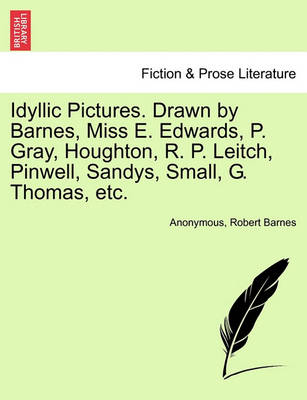 Book cover for Idyllic Pictures. Drawn by Barnes, Miss E. Edwards, P. Gray, Houghton, R. P. Leitch, Pinwell, Sandys, Small, G. Thomas, Etc.