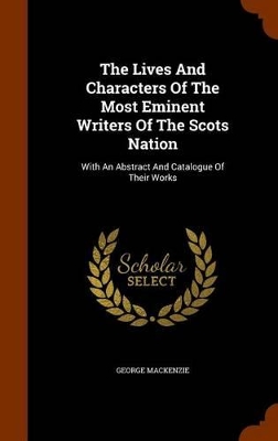 Book cover for The Lives and Characters of the Most Eminent Writers of the Scots Nation