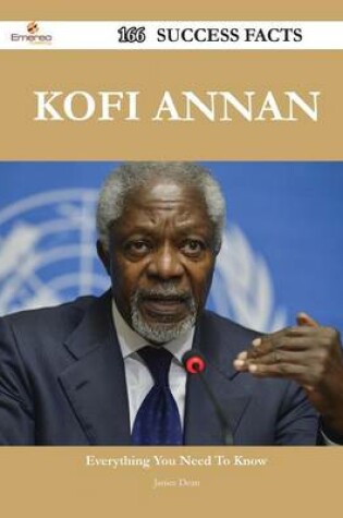 Cover of Kofi Annan 166 Success Facts - Everything You Need to Know about Kofi Annan