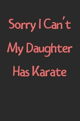 Cover of Sorry I Can't My Daughter Has Karate