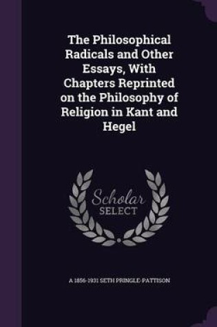 Cover of The Philosophical Radicals and Other Essays, with Chapters Reprinted on the Philosophy of Religion in Kant and Hegel