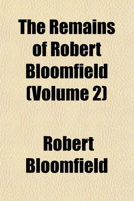 Book cover for The Remains of Robert Bloomfield (Volume 2)