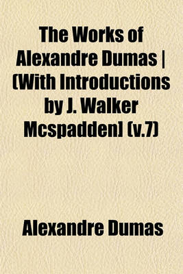 Book cover for The Works of Alexandre Dumas - (With Introductions by J. Walker McSpadden] (V.7)