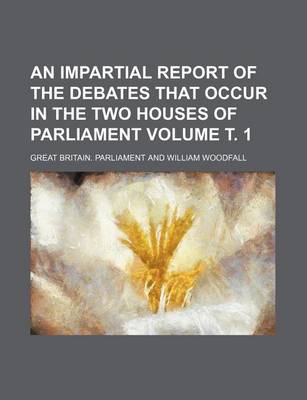 Book cover for An Impartial Report of the Debates That Occur in the Two Houses of Parliament Volume . 1