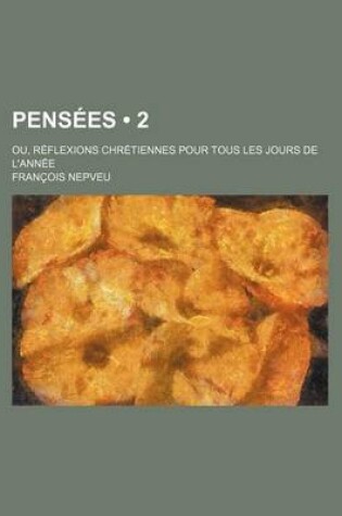 Cover of Pensees (2); Ou, Reflexions Chretiennes Pour Tous Les Jours de L'Annee