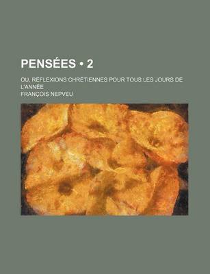 Book cover for Pensees (2); Ou, Reflexions Chretiennes Pour Tous Les Jours de L'Annee