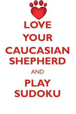 Book cover for LOVE YOUR CAUCASIAN SHEPHERD AND PLAY SUDOKU CAUCASIAN SHEPHERD DOG SUDOKU LEVEL 1 of 15