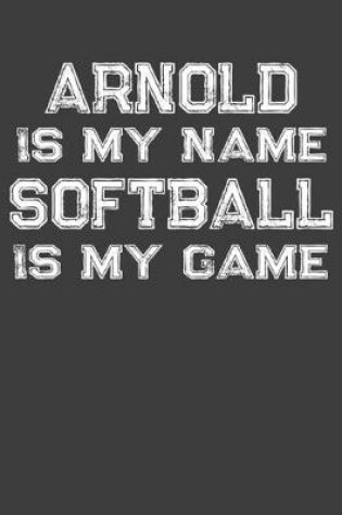 Cover of Arnold Is My Name Softball Is My Game