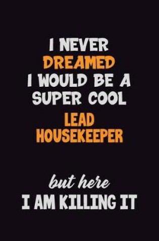 Cover of I Never Dreamed I would Be A Super Cool Lead Housekeeper But Here I Am Killing It