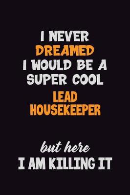 Book cover for I Never Dreamed I would Be A Super Cool Lead Housekeeper But Here I Am Killing It