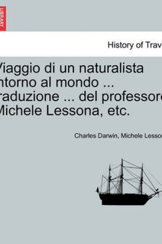 Cover of Viaggio Di Un Naturalista Intorno Al Mondo ... Traduzione ... del Professore Michele Lessona, Etc.