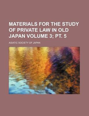 Book cover for Materials for the Study of Private Law in Old Japan Volume 3; PT. 5